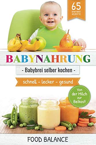 Beispielbild fr BABYNAHRUNG:: Babybrei selber kochen - 65 Babybrei Rezepte - Von der Milch zur Beikost - schnell, lecker, gesund (kochen für Babys und Kleinkinder) (German Edition) zum Verkauf von ThriftBooks-Atlanta
