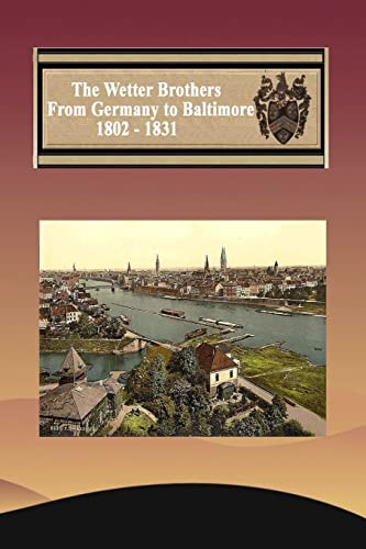 Stock image for The Wetter Brothers From Germany to Baltimore 1802 - 1823 for sale by Lucky's Textbooks