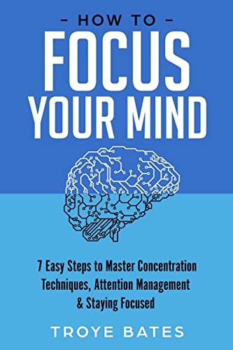 Beispielbild fr How to Focus Your Mind: 7 Easy Steps to Master Concentration Techniques, Attention Management & Staying Focused zum Verkauf von Books Unplugged