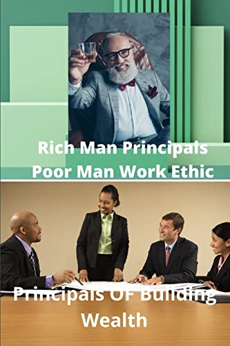 9781794805491: Rich Mans Principals Poor Mans Work Ethic: Principals Of Wealth Building