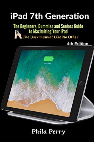 Stock image for iPad 7th Generation The Beginners, Dummies and Seniors Guide to Maximizing Your iPad The User Manual like No Other 4th Edition for sale by PBShop.store US