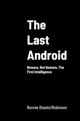 Stock image for The Last Android: Beware, Not Beware, The First Intelligence for sale by California Books