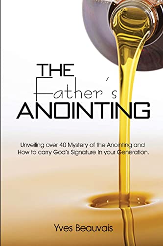 Stock image for The Father?s Anointing: Unveiling over 40 Mystery of the Anointing and How to carry God?s Signature In your Generation. for sale by Lucky's Textbooks