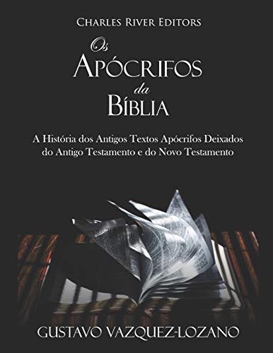 OS Ap crifos Da B blia: A Hist ria DOS Antigos Textos Ap crifos Deixados Do Antigo Testamento E Do Novo Testamento (Paperback) - Gustavo Vazquez-Lozano, Charles River Editors