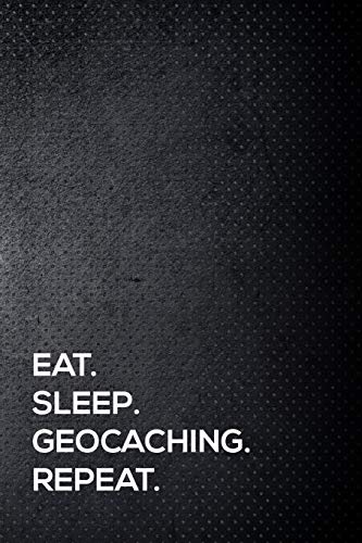 Stock image for Eat. Sleep. Geocaching. Repeat.: 110 lined page journal - 6x9 inches - travel size for sale by Revaluation Books