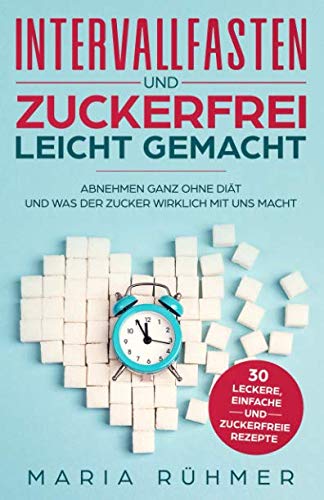 Beispielbild fr Intervallfasten und Zuckerfrei leicht gemacht: Abnehmen ganz ohne Dit und was der Zucker wirklich mit uns macht. Bonus: 30 leckere, einfache und zuckerfreie Rezepte zum Nachkochen. zum Verkauf von medimops