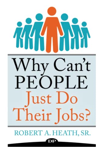 Stock image for Why Can't People Just Do Their Jobs?: The Empowering Leader  s Guide to Having More Fulfillment, Less Stress, and Getting the Best out of Those You Lead for sale by ThriftBooks-Dallas