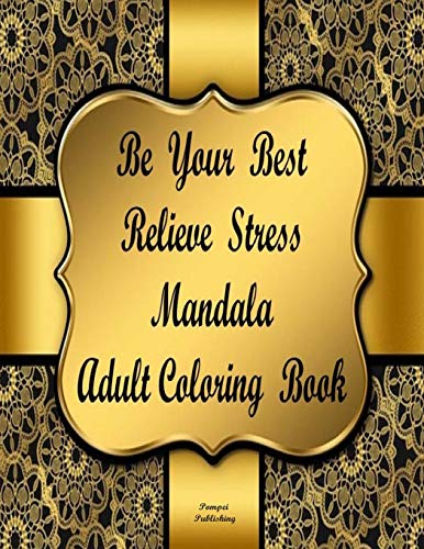 Imagen de archivo de BE YOUR BEST RELIEVE STRESS MANDALA ADULT COLORING BOOK: Be Your Best Relieve Stress Adult Coloring Book Will Create Relaxation and Stress Relief. An . And Focus With A Clear And Positive Mind. a la venta por Lucky's Textbooks