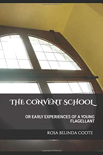 Stock image for THE CONVENT SCHOOL: OR EARLY EXPERIENCES OF A YOUNG FLAGELLANT for sale by Revaluation Books