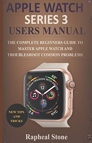 Stock image for Apple Watch Series 3 Users Manual: The Complete Beginners Guide to Master Apple Watch And Troubleshoot Common Problems for sale by ThriftBooks-Dallas