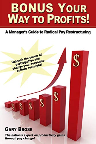 Stock image for Bonus Your Way to Profits!: A Manager's Guide to Radical Pay Restructuring for sale by THE SAINT BOOKSTORE