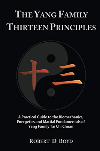 Stock image for The Yang Family Thirteen Principles: A practical guide to the biomechanics, energetics and martial fundamentals of Yang family tai chi chuan for sale by ThriftBooks-Dallas