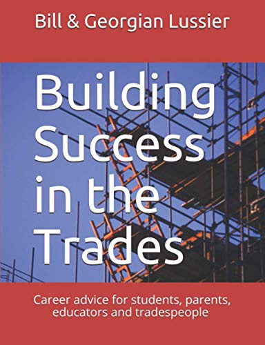 Beispielbild fr Building Success in the Trades: Career advice for students, parents, educators and experienced tradespeople zum Verkauf von Blue Vase Books