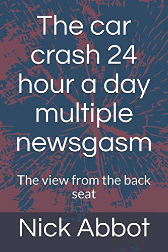 Stock image for The car crash 24 hour a day multiple newsgasm: The view from the back seat for sale by WorldofBooks