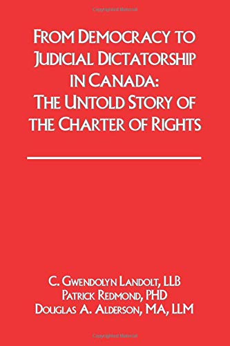 Beispielbild fr From Democracy to Judicial Dictatorship in Canada: The True Story of the Charter of Rights zum Verkauf von ThriftBooks-Atlanta