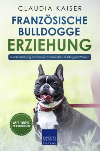 Stock image for Franzsische Bulldogge Erziehung: Hundeerziehung fr Deinen Franzsische Bulldoggen Welpen (Bulldogge Band, Band 1) for sale by medimops