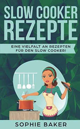 Stock image for Slow Cooker Rezepte: Die leckersten Slow Cooker Kochbuch und Schongarer Rezepte fuer jeden Geschmack. Gesund und lecker! Inklusive ausfuehrlicher Tipps und Tricks fuer den Einstieg in das Slow Cooking. for sale by Revaluation Books