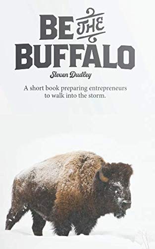 Stock image for Be the Buffalo: A short book preparing entrepreneurs to walk into the storm for sale by ThriftBooks-Atlanta