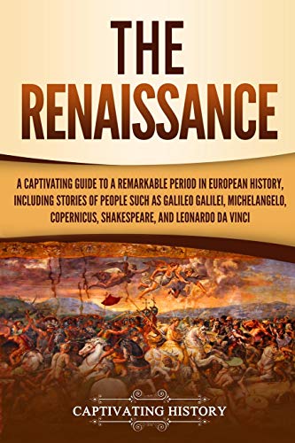 Stock image for The Renaissance: A Captivating Guide to a Remarkable Period in European History, Including Stories of People Such as Galileo Galilei, Michelangelo, Copernicus, Shakespeare, and Leonardo da Vinci for sale by HPB-Emerald