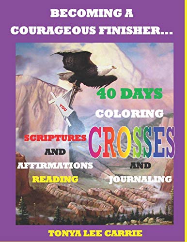 Stock image for BECOMING A COURAGEOUS FINISHER: 40 DAYS OF COLORING CROSSES, JOURNALING, SCRIPTURE AND AFFIRMATIONS for sale by Save With Sam