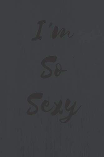 Stock image for I'm so sexy: Sexual Notebook, Sex, Gift for Men, Gift For Women (110 Pages, Blank, 6 x 9) (Sexual Gifts) for sale by Revaluation Books