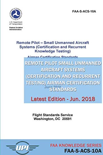 Stock image for Remote Pilot Small Unmanned Aircraft Systems (Certification and Recurrent Knowledge Testing) Airman Certification Standards: FAA-S-ACS-10A: Latest Edition - June 2018 (FAA Knowledge Series) for sale by ThriftBooks-Dallas