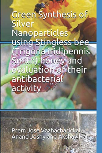Stock image for Green Synthesis of Silver Nanoparticles using Stingless bee (Trigona iridipennis Smith) honey and evaluation of their antibacterial activity for sale by Revaluation Books