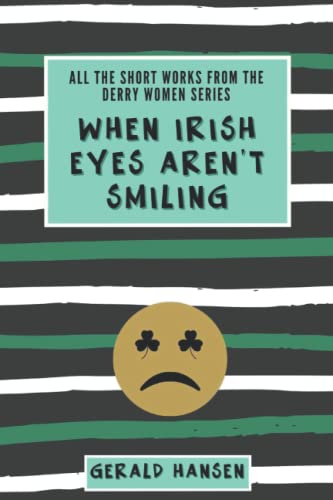 Stock image for When Irish Eyes Aren't Smiling: All The Short Works From The Derry Women Series for sale by THE SAINT BOOKSTORE