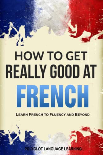 Beispielbild fr French: How to Get Really Good at French: Learn French to Fluency and Beyond zum Verkauf von WorldofBooks
