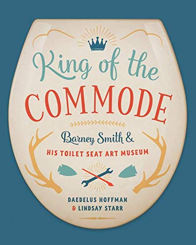 9781795771061: King of the Commode: Barney Smith and His Toilet Seat Art Museum