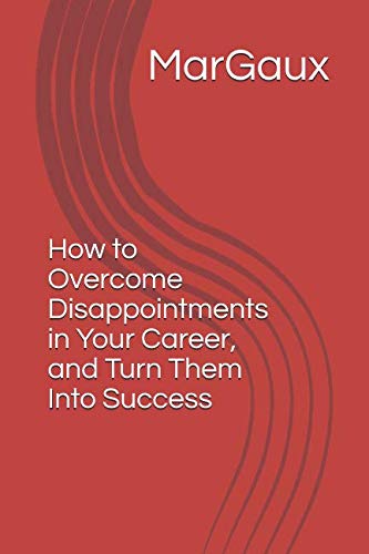 Imagen de archivo de How to Overcome Disappointments in Your Career, and Turn Them Into Success a la venta por Revaluation Books