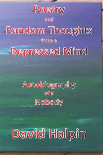 Imagen de archivo de Poetry and Random Thoughts from a Depressed Mind: Autobiography of a Nobody a la venta por PBShop.store US