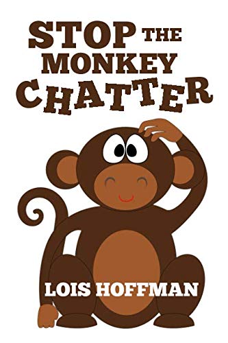 Stock image for Stop the Monkey Chatter: How to get the worry out of your head so you can take bold action on big and little things for sale by Big River Books