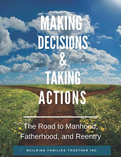 Stock image for MAKING DECISIONS & TAKING ACTIONS: THE ROAD TO MANHOOD, FATHERHOOD, AND REENTRY for sale by Revaluation Books