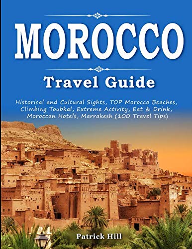 Stock image for MOROCCO Travel Guide: Historical and Cultural Sights, TOP Morocco Beaches, Climbing Toubkal, Extreme Activity, Eat & Drink, Moroccan Hotels, Marrakesh (100 Travel Tips) for sale by Revaluation Books