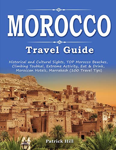 Stock image for MOROCCO Travel Guide: Historical and Cultural Sights, TOP Morocco Beaches, Climbing Toubkal, Extreme Activity, Eat & Drink, Moroccan Hotels, for sale by ThriftBooks-Atlanta