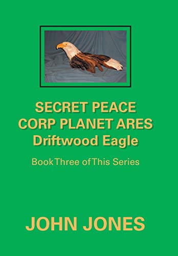 Beispielbild fr Secret Peace Corp Planet Ares Driftwood Eagle: Book Three of This Series zum Verkauf von Lucky's Textbooks