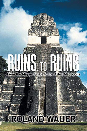 Imagen de archivo de Ruins to Ruins: From the Mayan Jungle to the Aztec Metropolis a la venta por Books From California