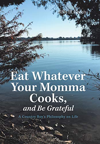Stock image for Eat Whatever Your Momma Cooks, and Be Grateful: A Country Boy's Philosophy on Life for sale by GF Books, Inc.