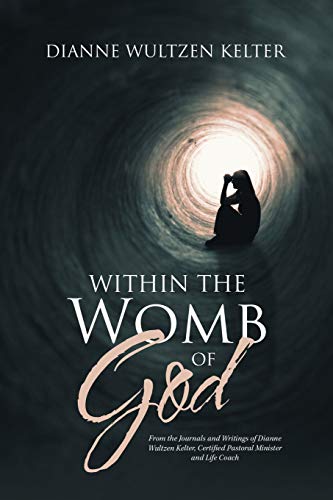 Beispielbild fr Within the Womb of God: From the Journals and Writings of Dianne Wultzen Kelter, Certified Pastoral Minister and Life Coach zum Verkauf von Books From California