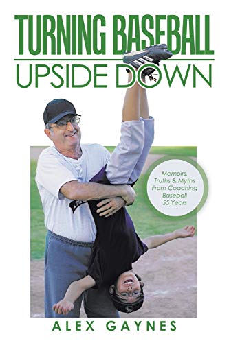 Stock image for Turning Baseball Upside Down: Memoirs, Truths & Myths From Coaching Baseball 55 Years for sale by SecondSale