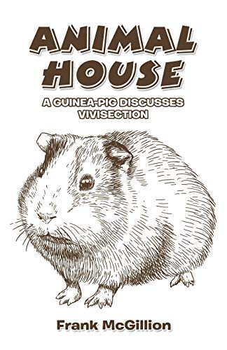 Stock image for ANIMAL HOUSE: A GUINEA-PIG DISCUSSES VIVISECTION for sale by Lucky's Textbooks