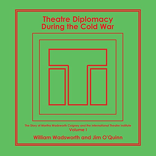 Stock image for Theatre Diplomacy During the Cold War: The Story of Martha Wadsworth Coigney and the International Theatre Institute, As Told by Her Friends and Family for sale by ALLBOOKS1