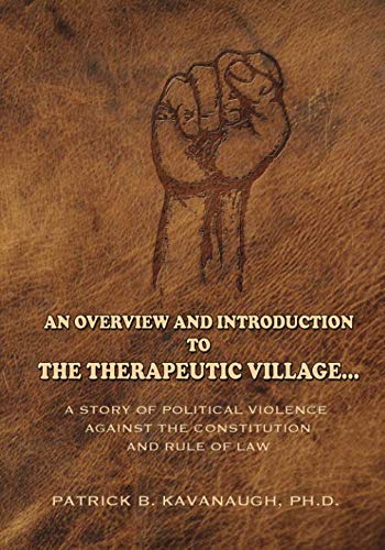 Stock image for An Overview and Introduction to The Therapeutic Village: A Story of Political Violence Against The Constitution and Rule of Law for sale by Revaluation Books