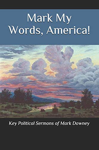 Imagen de archivo de Mark My Words, America!: Key Political Sermons of Pastor Mark Downey a la venta por Lucky's Textbooks