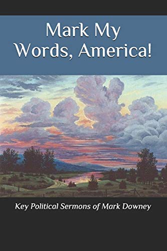 Stock image for Mark My Words, America!: Key Political Sermons of Pastor Mark Downey for sale by Lucky's Textbooks