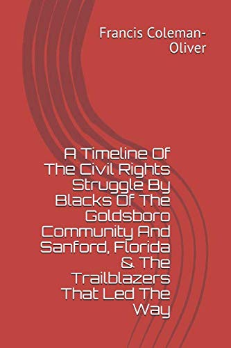 Stock image for A Timeline Of The Civil Rights Struggle By Blacks Of The Goldsboro Community And Sanford, Florida & The Trailblazers That Led The Way for sale by Revaluation Books