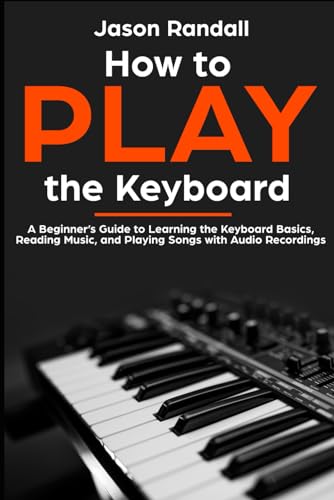 9781796318340: How to Play the Keyboard: A Beginner’s Guide to Learning the Keyboard Basics, Reading Music, and Playing Songs with Audio Recordings: 2 (Pianos for Beginners)