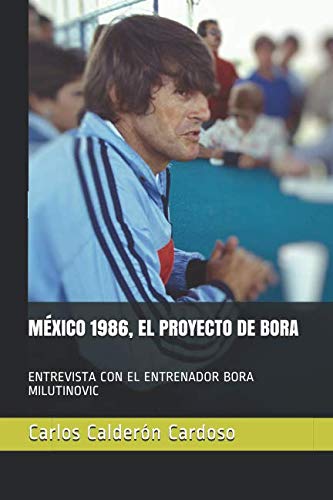 Stock image for MXICO 1986, EL PROYECTO DE BORA: ENTREVISTA CON EL ENTRENADOR BORA MILUTINOVIC (ENTRE VISTAS) for sale by Revaluation Books