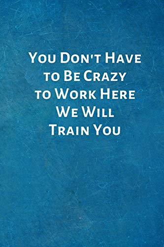Beispielbild fr You Don't Have to Be Crazy to Work Here We Will Train You : New Hire Onboarding Gifts -Office Lined Blank Notebook Journal with a Funny Saying on the Outside zum Verkauf von Better World Books